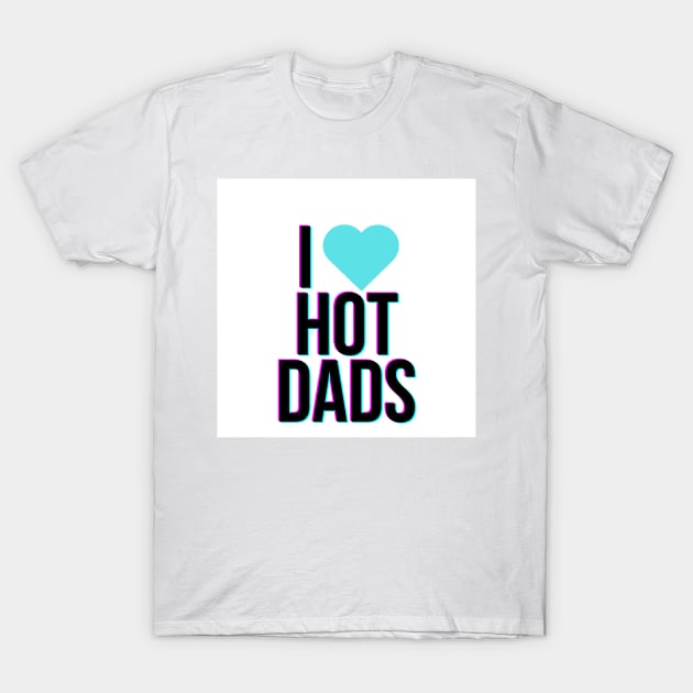 I love hot dads T-Shirt by edajylix